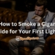 How to Smoke a Cigar A Guide for Your First Light Up